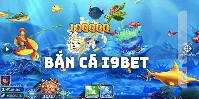 Bắn Cá I9BET - Thiên Đường Săn Cá Kiếm Vạn Xu Thưởng Lớn